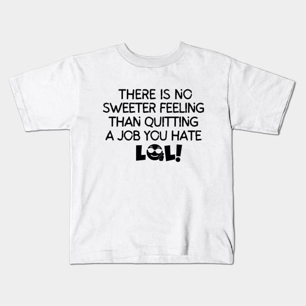 There's no sweeter feeling than quitting a job you hate Kids T-Shirt by mksjr